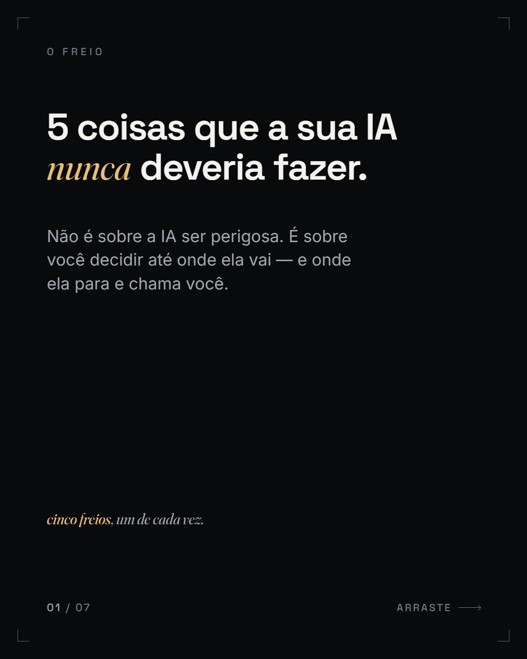 negação de medo + reformulação ("5 coisas que a sua IA *nunca* deveria fazer.")