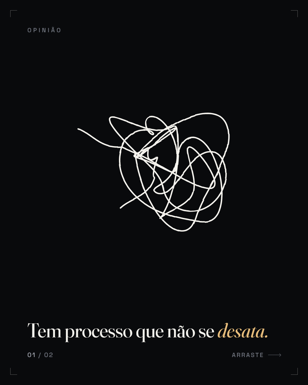 frase-tese em 2 atos ("Tem processo que não se desata." → "Se corta.")
