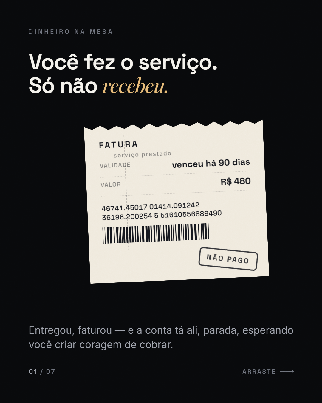 afirmação + veredito ("Você fez o serviço. Só não *recebeu.*")