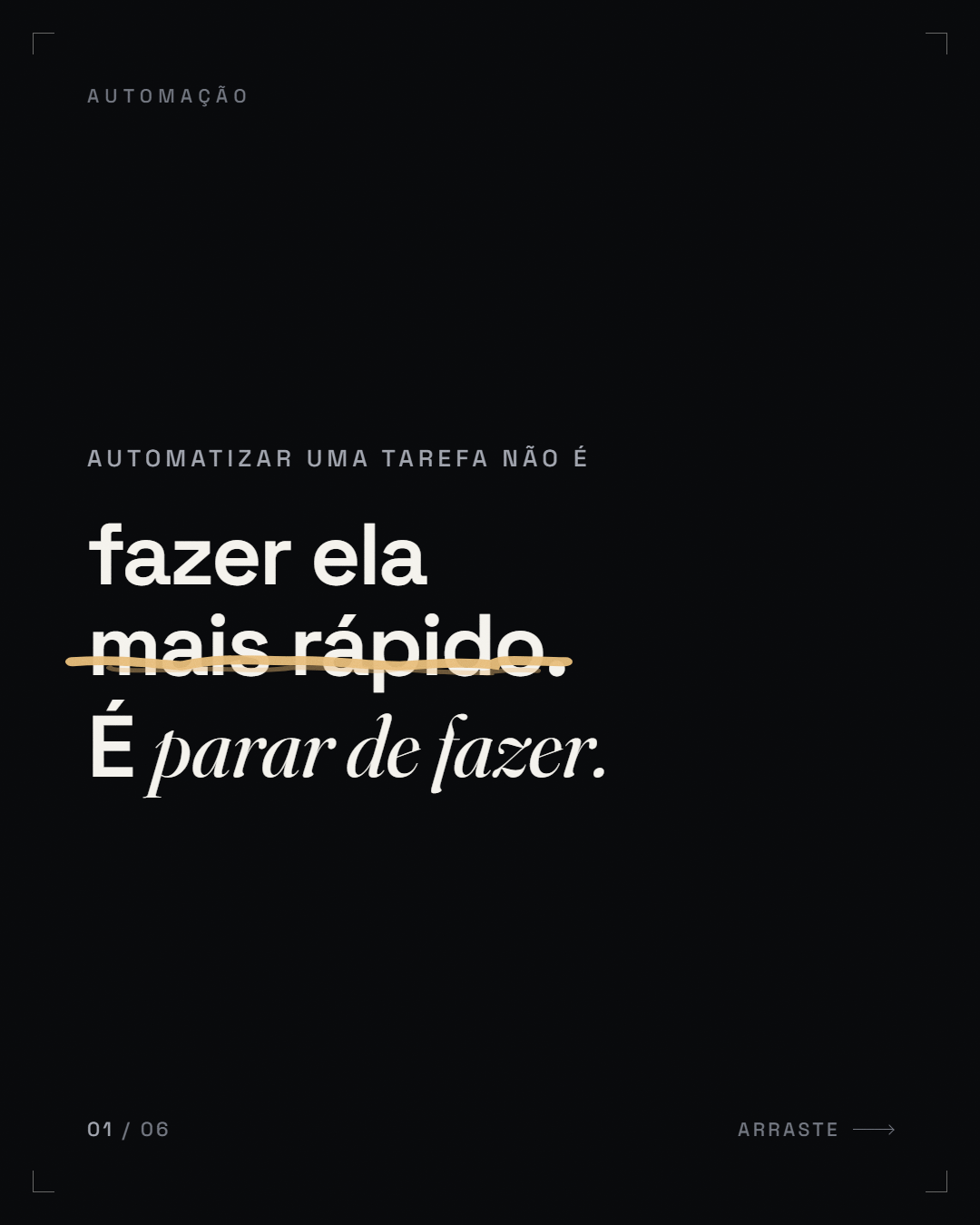 "Automatizar uma tarefa não é fazer ela ~~mais rápido~~. É parar de fazer."
